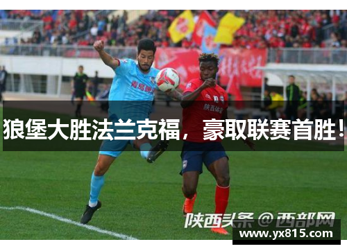 狼堡大胜法兰克福，豪取联赛首胜！