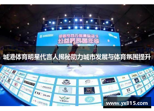 城港体育明星代言人揭秘助力城市发展与体育氛围提升