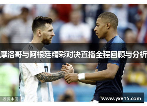 摩洛哥与阿根廷精彩对决直播全程回顾与分析